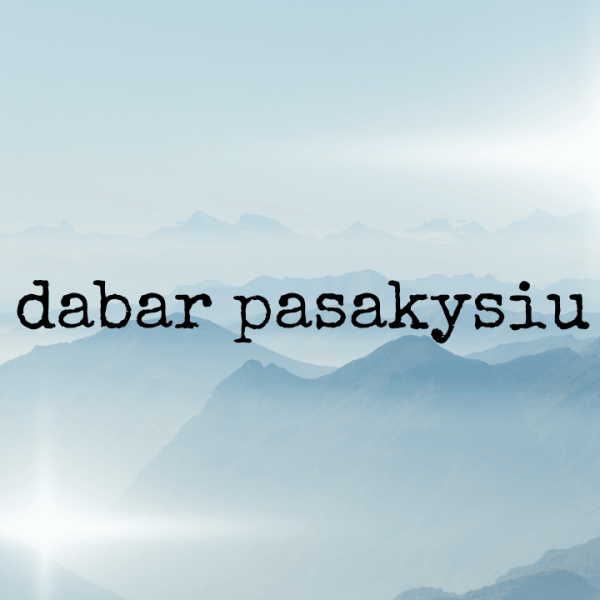 Tik dabar pasakysiu tau.