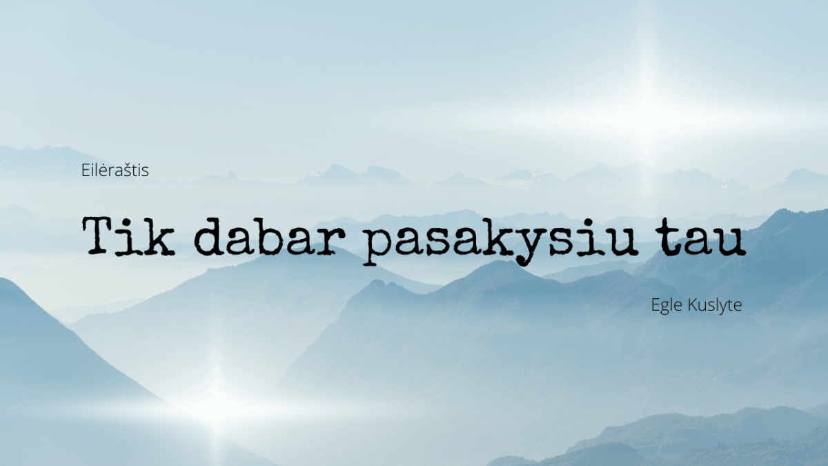 Tik dabar pasakysiu tau.