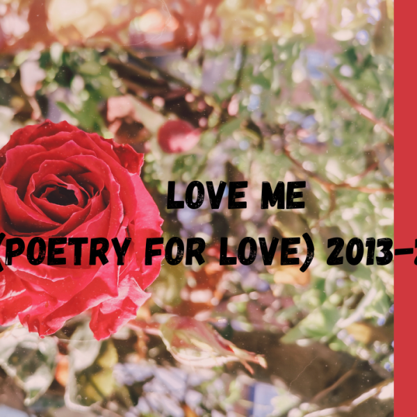 Love me (poetry for love) 2013-2016