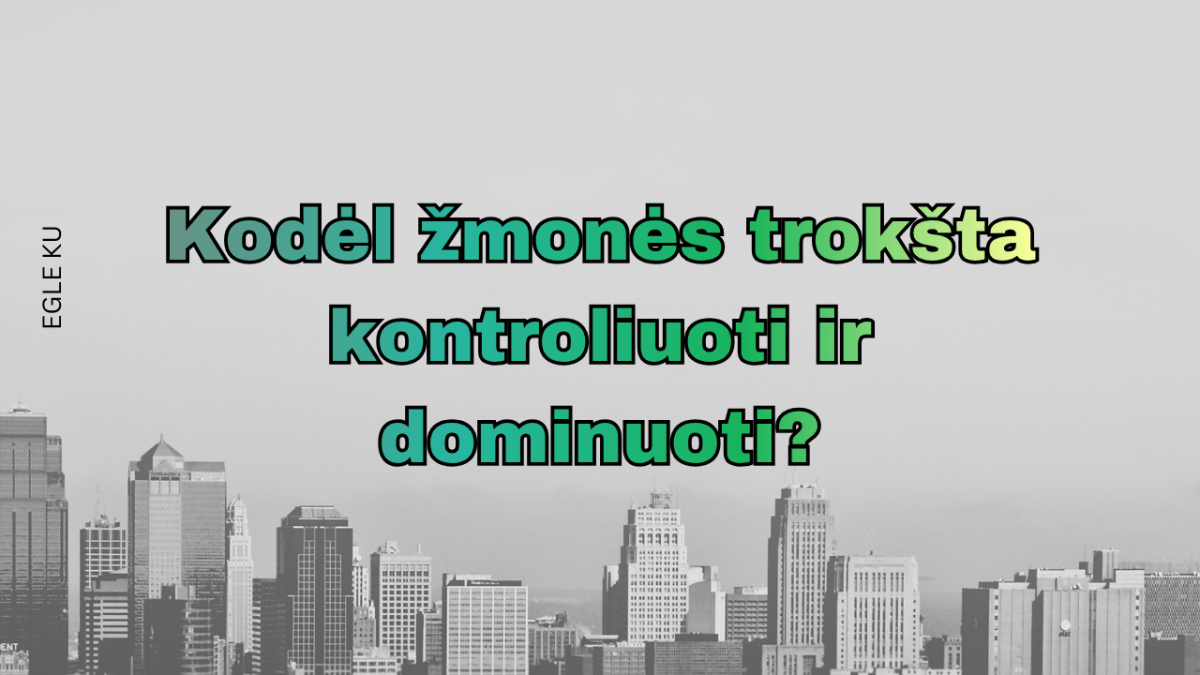 Kodėl žmonės trokšta kontroliuoti ir dominuoti?
