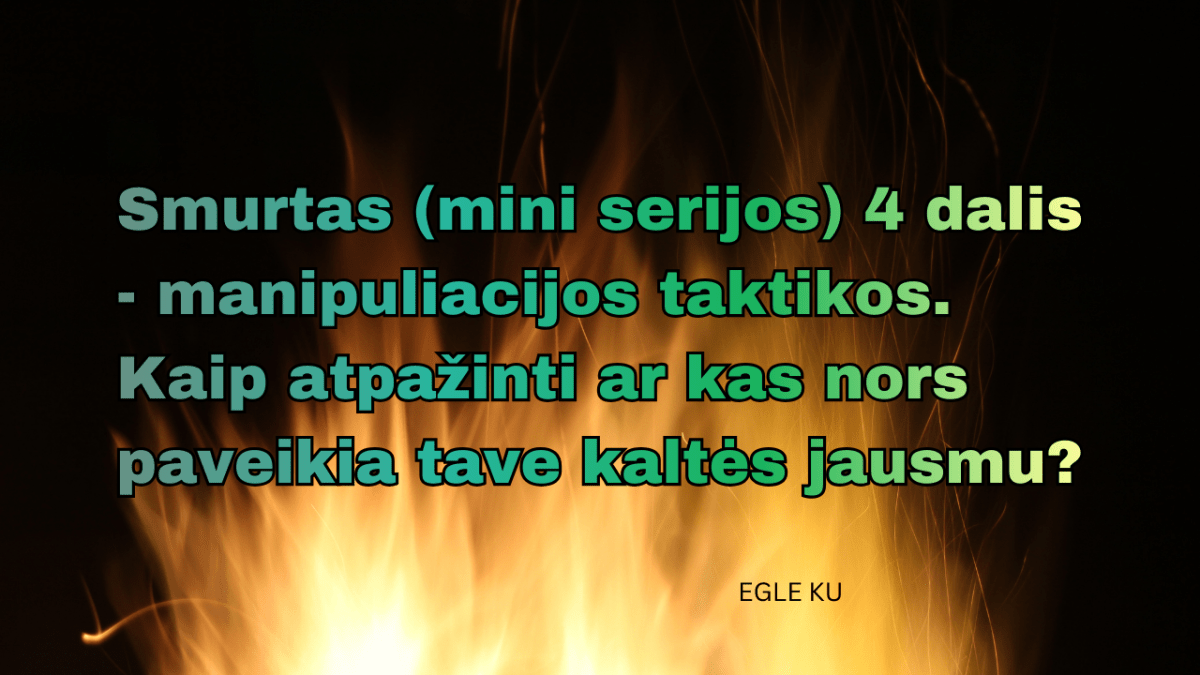 Smurtas (mini serijos) 4 dalis – manipuliacijos taktikos. Kaip atpažinti ar kas nors paveikia tave kaltės jausmu?