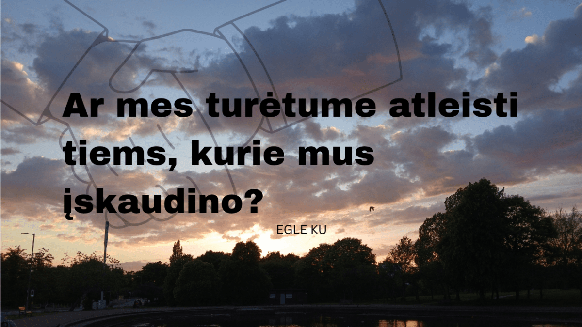 Ar mes turėtume atleisti tiems, kurie mus įskaudino?