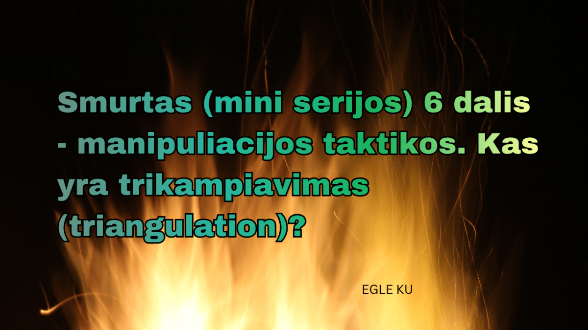 Smurtas (mini serijos) 6 dalis – manipuliacijos taktikos. Kas yra trikampiavimas (triangulation)?